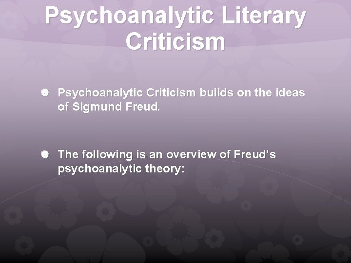 Psychoanalytic Literary Criticism Psychoanalytic Criticism builds on the ideas of Sigmund Freud. The following