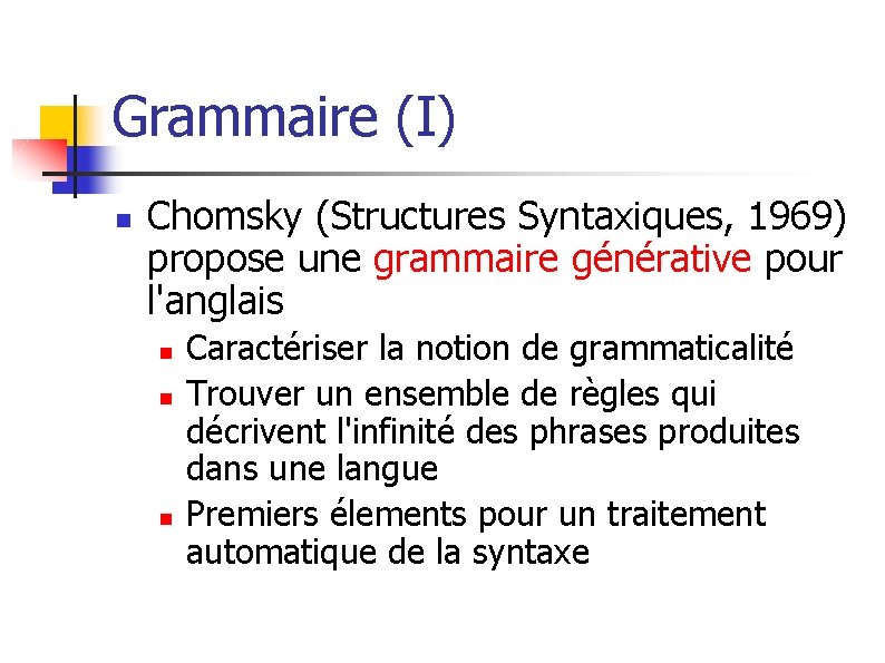 Grammaire (I) n Chomsky (Structures Syntaxiques, 1969) propose une grammaire générative pour l'anglais n