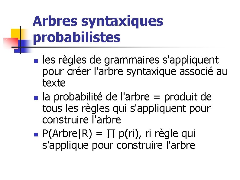 Arbres syntaxiques probabilistes n n n les règles de grammaires s'appliquent pour créer l'arbre