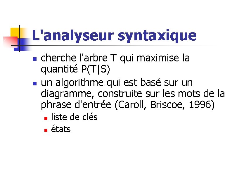 L'analyseur syntaxique n n cherche l'arbre T qui maximise la quantité P(T|S) un algorithme
