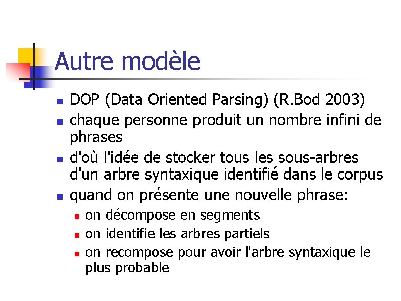 Autre modèle n n DOP (Data Oriented Parsing) (R. Bod 2003) chaque personne produit