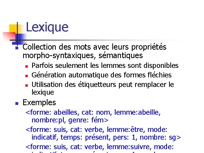 Lexique n Collection des mots avec leurs propriétés morpho-syntaxiques, sémantiques n n Parfois seulement