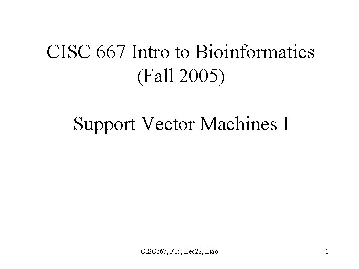 CISC 667 Intro to Bioinformatics (Fall 2005) Support Vector Machines I CISC 667, F