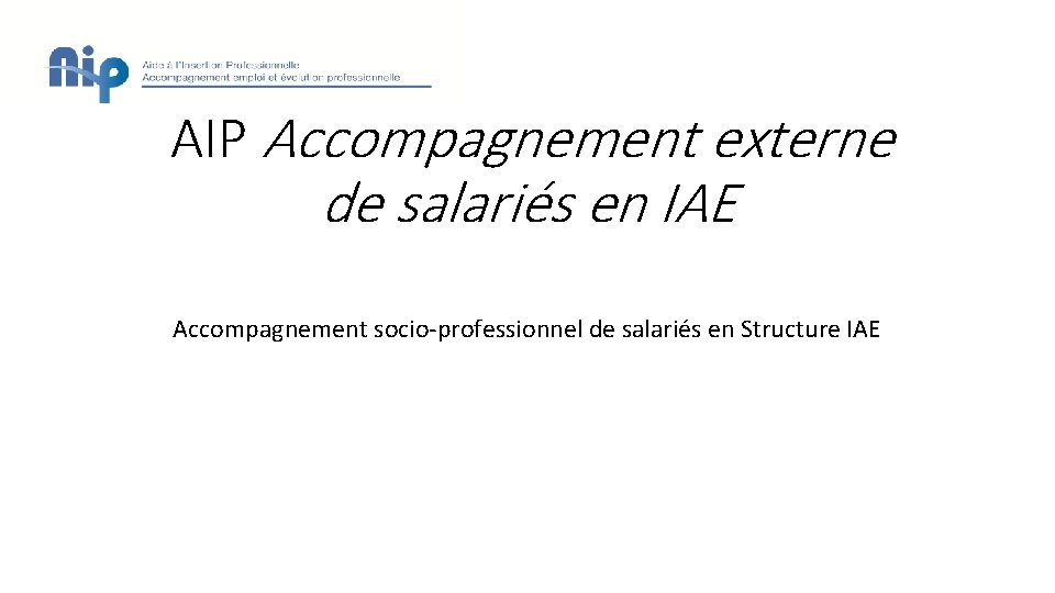 AIP Accompagnement externe de salariés en IAE Accompagnement socio-professionnel de salariés en Structure IAE