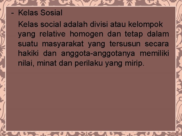 - Kelas Sosial Kelas social adalah divisi atau kelompok yang relative homogen dan tetap