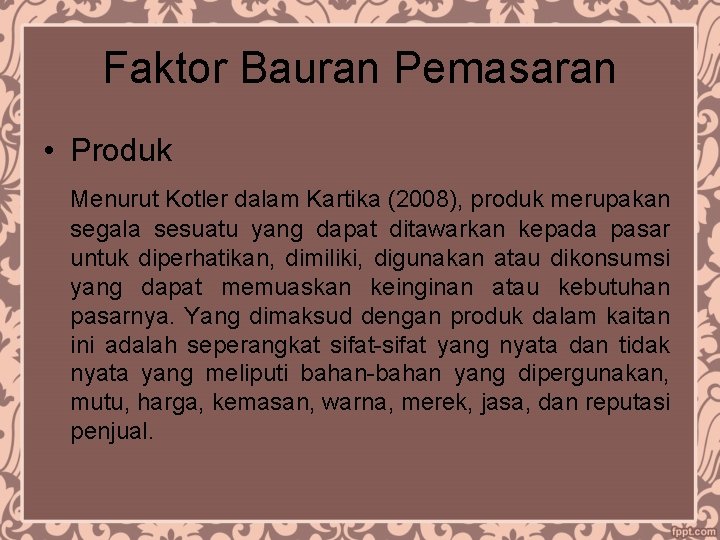 Faktor Bauran Pemasaran • Produk Menurut Kotler dalam Kartika (2008), produk merupakan segala sesuatu