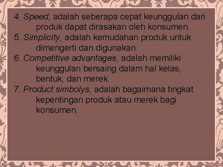 4. Speed, adalah seberapa cepat keunggulan dari produk dapat dirasakan oleh konsumen. 5. Simplicity,