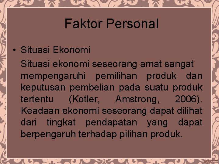 Faktor Personal • Situasi Ekonomi Situasi ekonomi seseorang amat sangat mempengaruhi pemilihan produk dan