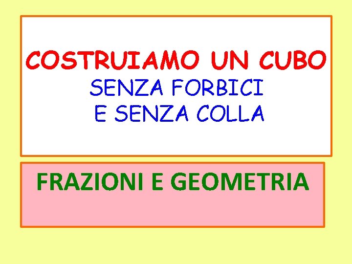 COSTRUIAMO UN CUBO SENZA FORBICI E SENZA COLLA FRAZIONI E GEOMETRIA 