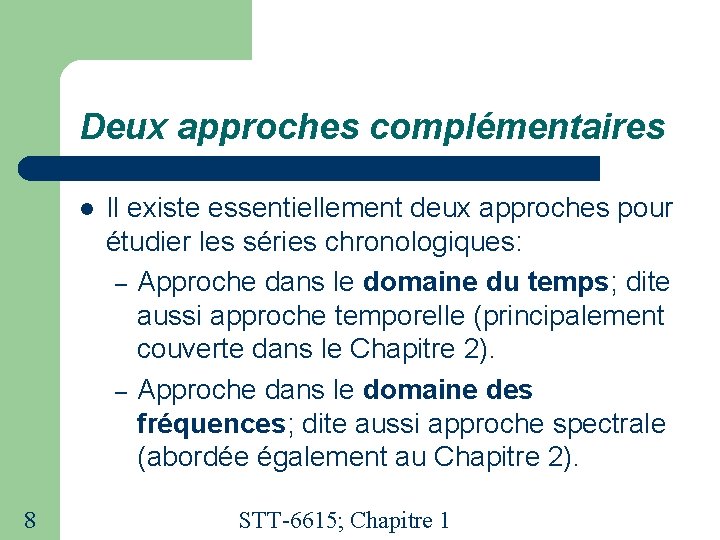 Deux approches complémentaires 8 Il existe essentiellement deux approches pour étudier les séries chronologiques: