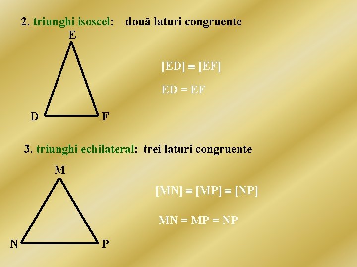 2. triunghi isoscel: două laturi congruente E [ED] [EF] ED = EF D F