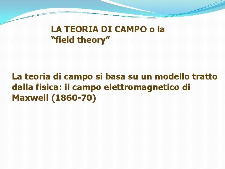 LA TEORIA DI CAMPO o la “field theory” La teoria di campo si basa