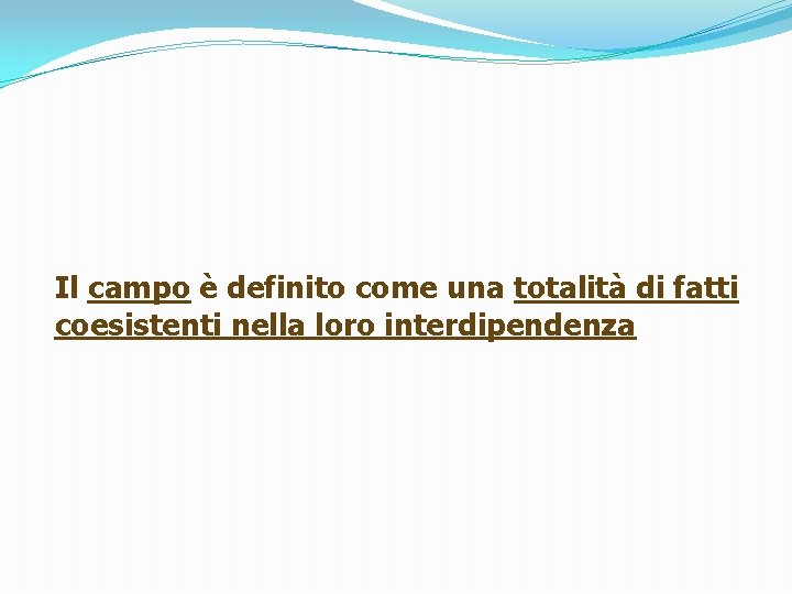 Il campo è definito come una totalità di fatti coesistenti nella loro interdipendenza 