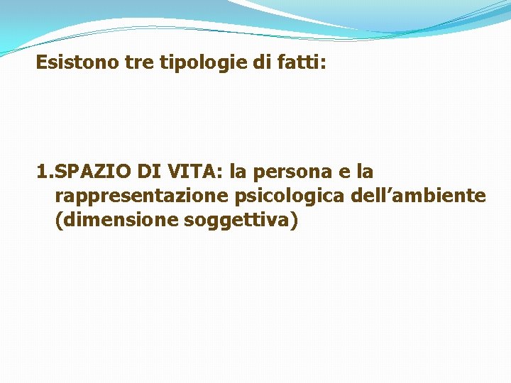 Esistono tre tipologie di fatti: 1. SPAZIO DI VITA: la persona e la rappresentazione