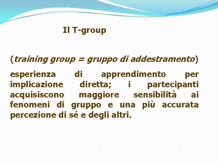 Il T-group (training group = gruppo di addestramento) esperienza di apprendimento per implicazione diretta;