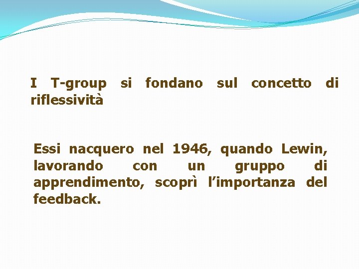 I T-group si fondano sul concetto di riflessività Essi nacquero nel 1946, quando Lewin,