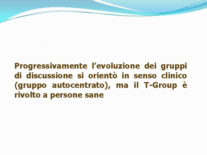 Progressivamente l’evoluzione dei gruppi di discussione si orientò in senso clinico (gruppo autocentrato), ma