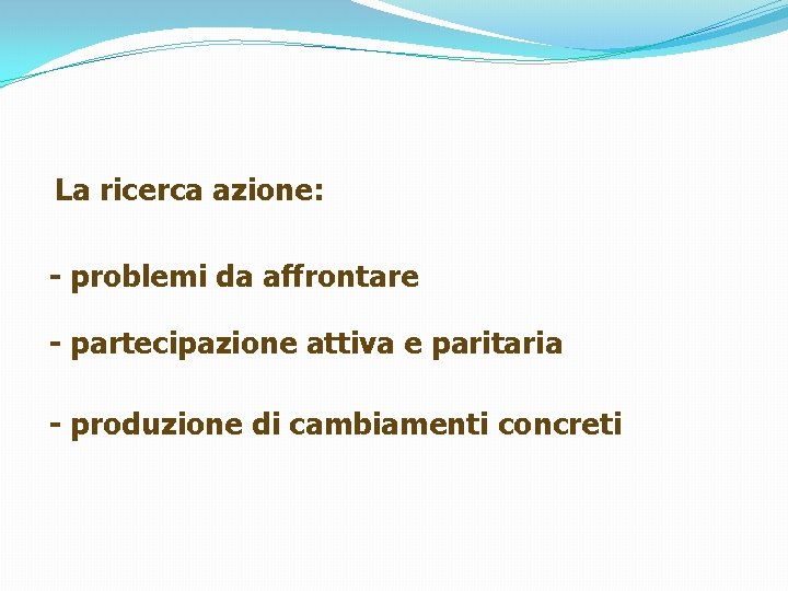 La ricerca azione: - problemi da affrontare - partecipazione attiva e paritaria - produzione