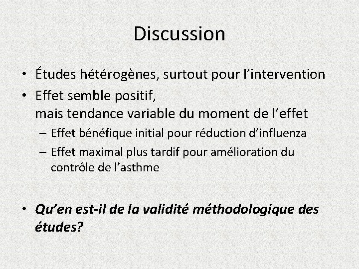 Discussion • Études hétérogènes, surtout pour l’intervention • Effet semble positif, mais tendance variable