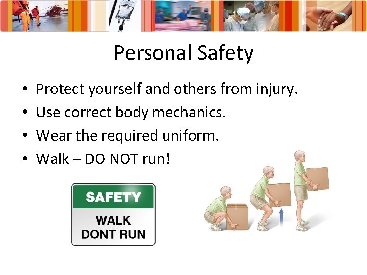 Personal Safety • • Protect yourself and others from injury. Use correct body mechanics.