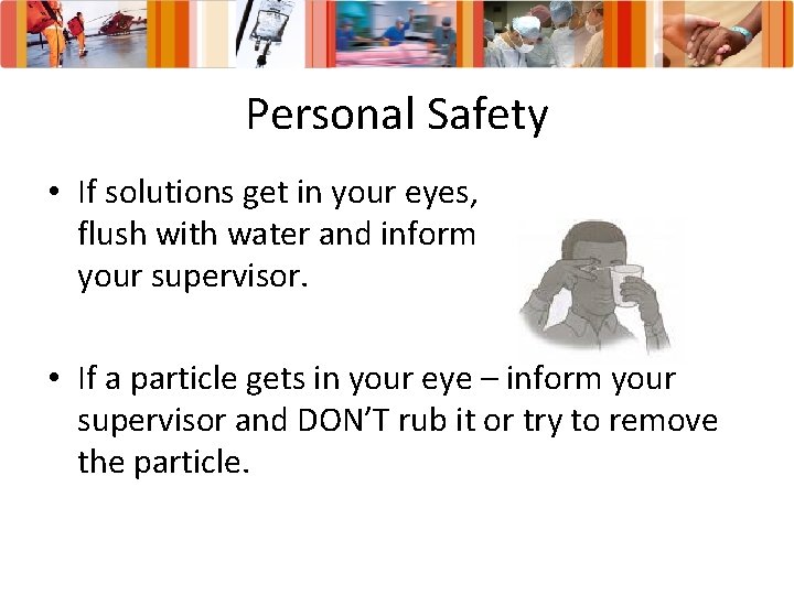 Personal Safety • If solutions get in your eyes, flush with water and inform