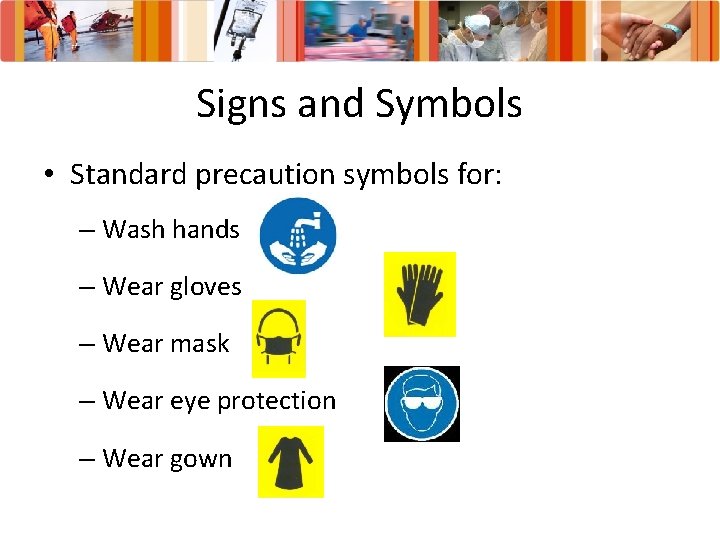Signs and Symbols • Standard precaution symbols for: – Wash hands – Wear gloves