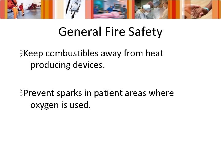 General Fire Safety ïKeep combustibles away from heat producing devices. ïPrevent sparks in patient