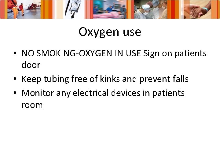 Oxygen use • NO SMOKING-OXYGEN IN USE Sign on patients door • Keep tubing