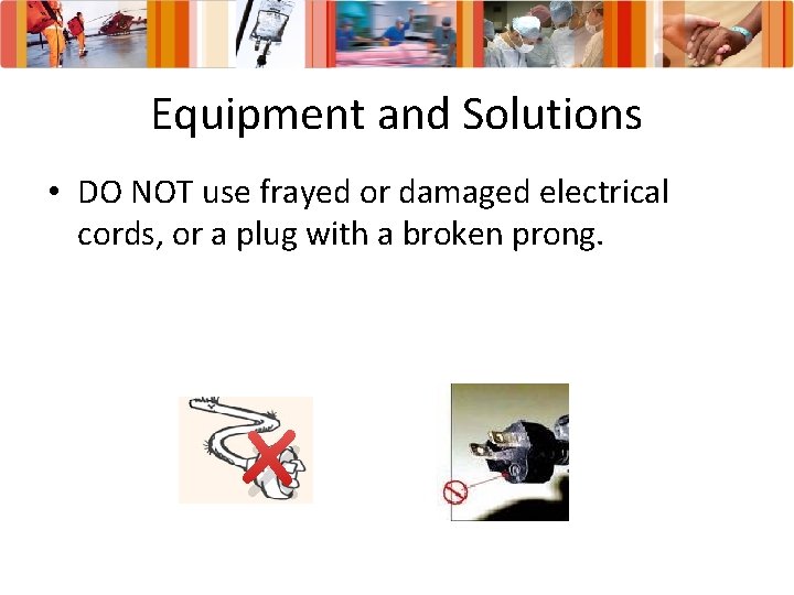 Equipment and Solutions • DO NOT use frayed or damaged electrical cords, or a