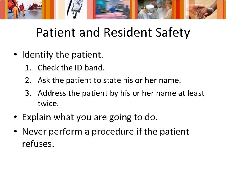 Patient and Resident Safety • Identify the patient. 1. Check the ID band. 2.