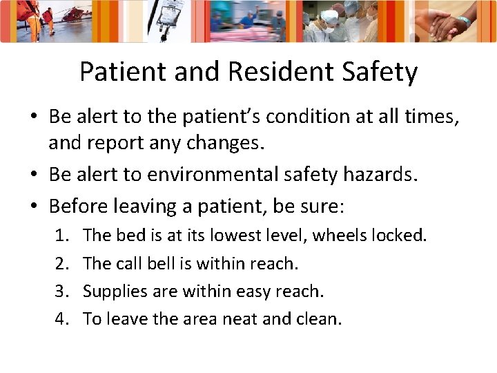 Patient and Resident Safety • Be alert to the patient’s condition at all times,