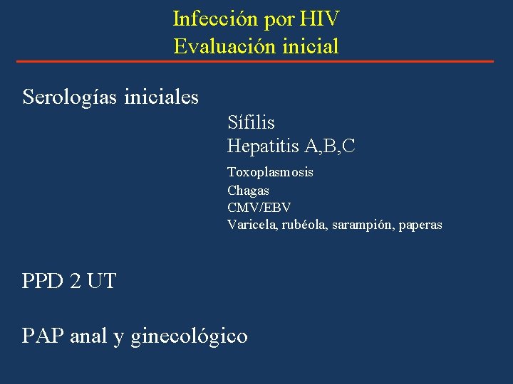 Infección por HIV Evaluación inicial Serologías iniciales Sífilis Hepatitis A, B, C Toxoplasmosis Chagas