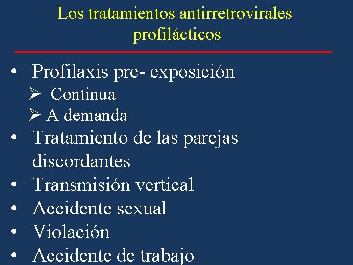 Los tratamientos antirretrovirales profilácticos • Profilaxis pre- exposición Ø Continua Ø A demanda •