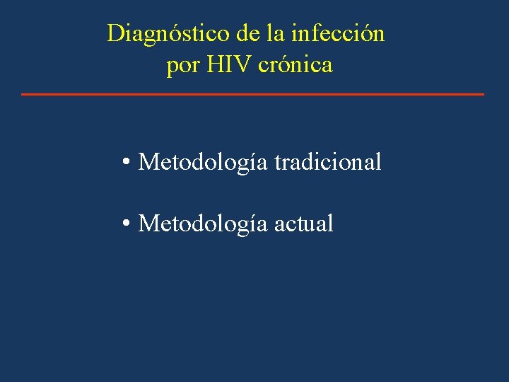 Diagnóstico de la infección por HIV crónica • Metodología tradicional • Metodología actual 