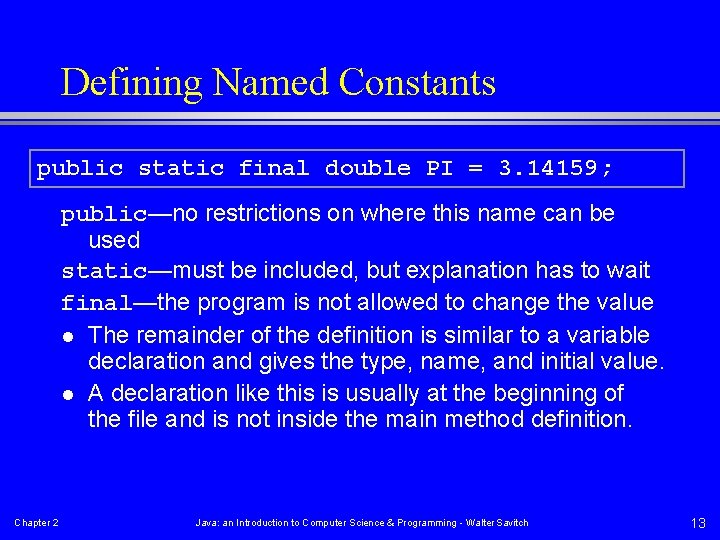 Defining Named Constants public static final double PI = 3. 14159; public—no restrictions on