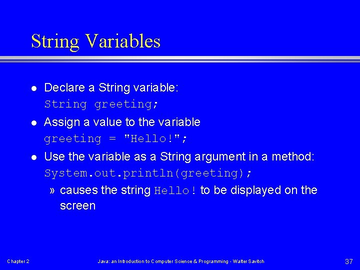 String Variables Chapter 2 l Declare a String variable: String greeting; l Assign a