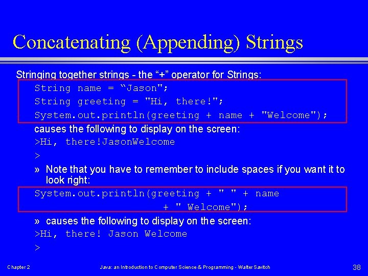 Concatenating (Appending) Strings Stringing together strings - the “+” operator for Strings: String name