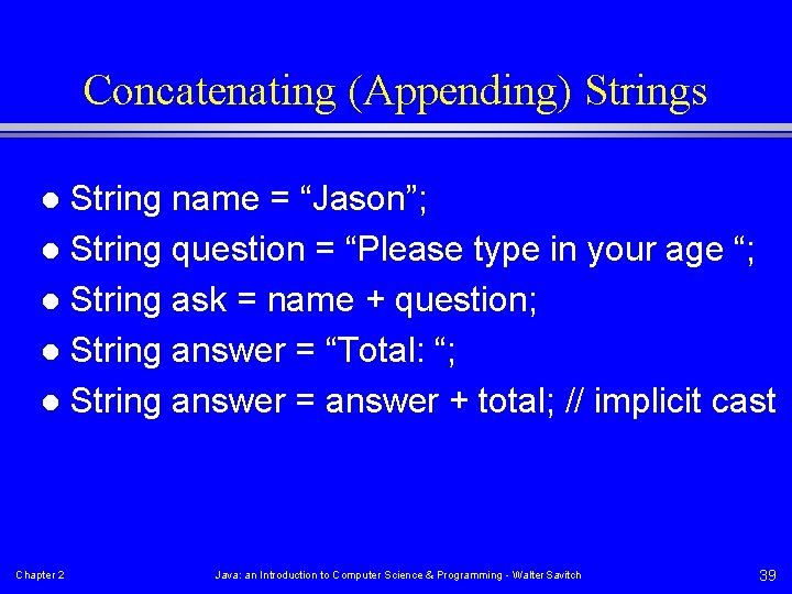 Concatenating (Appending) Strings String name = “Jason”; l String question = “Please type in