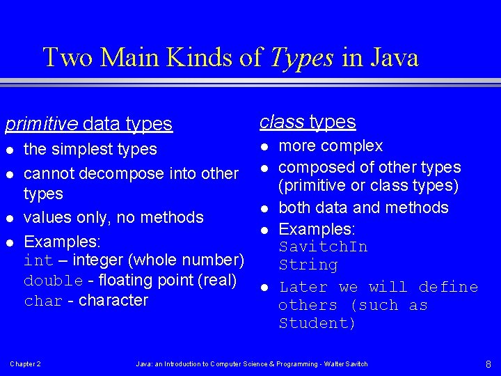 Two Main Kinds of Types in Java primitive data types l l the simplest