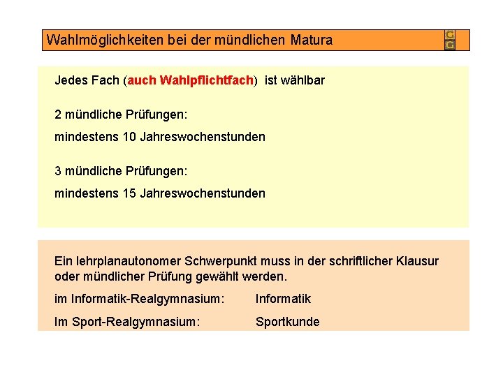 Wahlmöglichkeiten bei der mündlichen Matura Jedes Fach (auch Wahlpflichtfach) ist wählbar 2 mündliche Prüfungen: