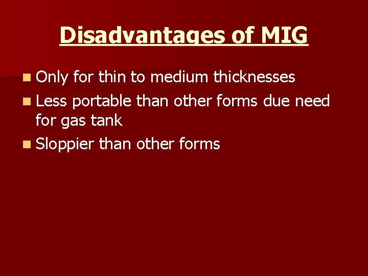 Disadvantages of MIG n Only for thin to medium thicknesses n Less portable than