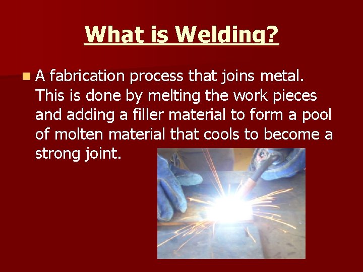 What is Welding? n. A fabrication process that joins metal. This is done by