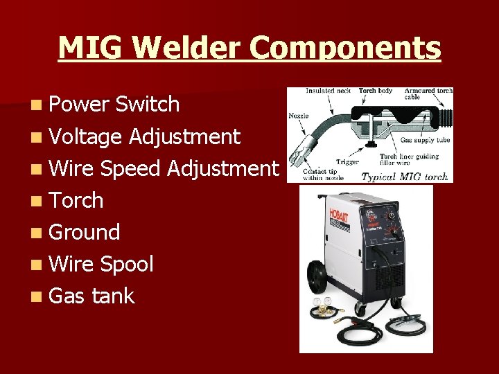 MIG Welder Components n Power Switch n Voltage Adjustment n Wire Speed Adjustment n
