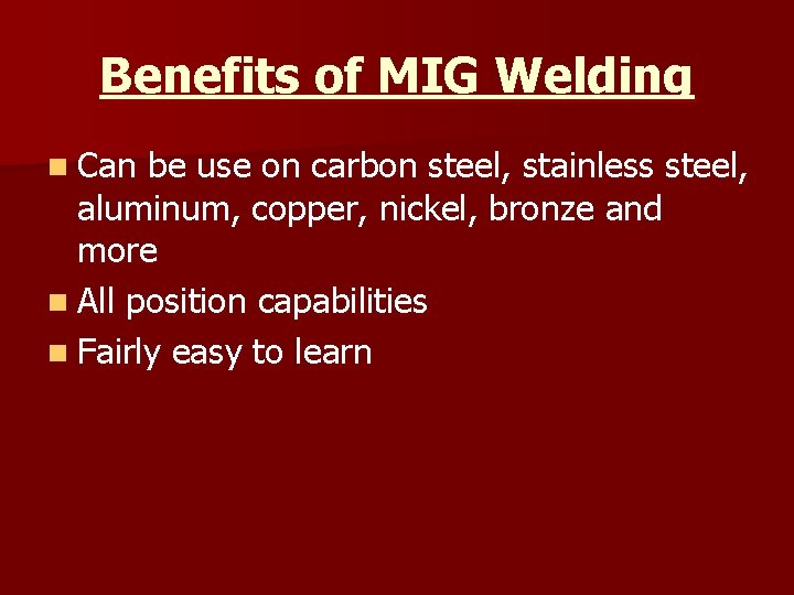 Benefits of MIG Welding n Can be use on carbon steel, stainless steel, aluminum,