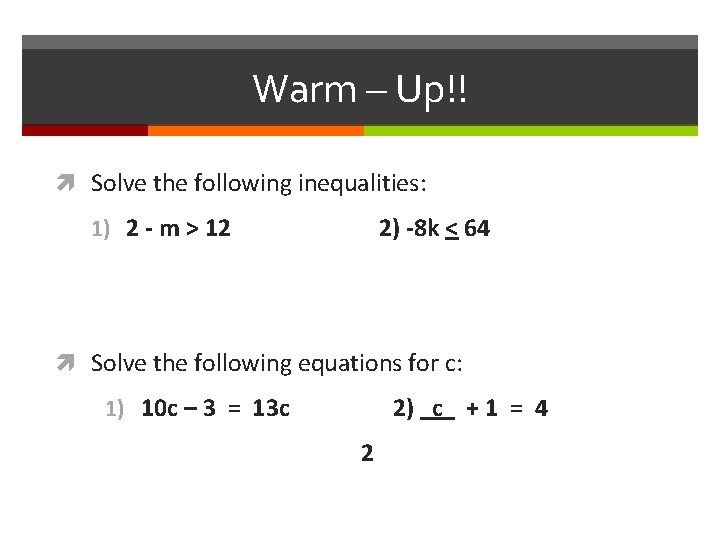 Warm – Up!! Solve the following inequalities: 1) 2 - m > 12 2)