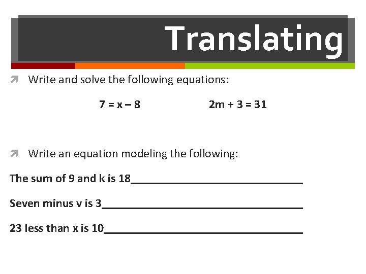 Translating Write and solve the following equations: 7=x– 8 2 m + 3 =