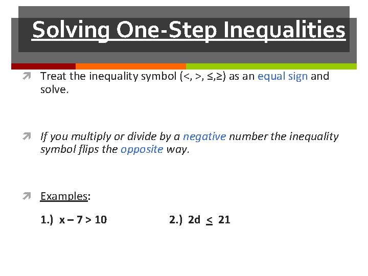 Solving One-Step Inequalities Treat the inequality symbol (<, >, ≤, ≥) as an equal