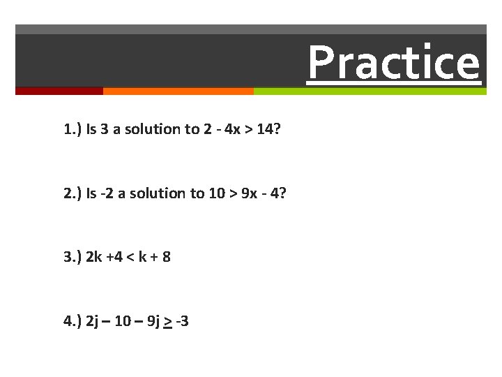 Practice 1. ) Is 3 a solution to 2 - 4 x > 14?