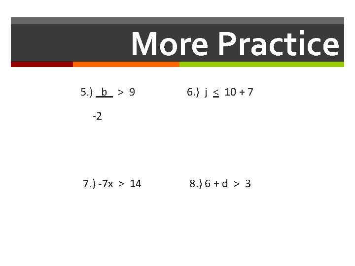 More Practice 5. ) b > 9 6. ) j < 10 + 7