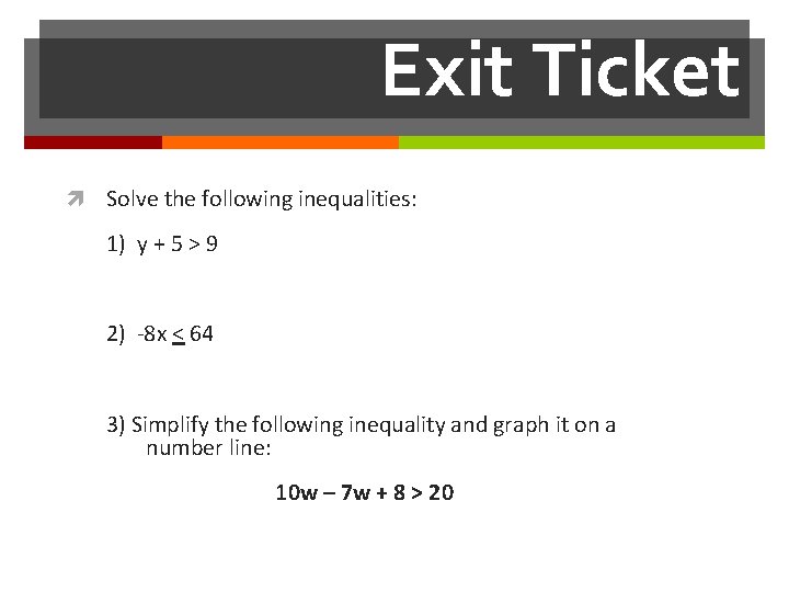 Exit Ticket Solve the following inequalities: 1) y + 5 > 9 2) -8